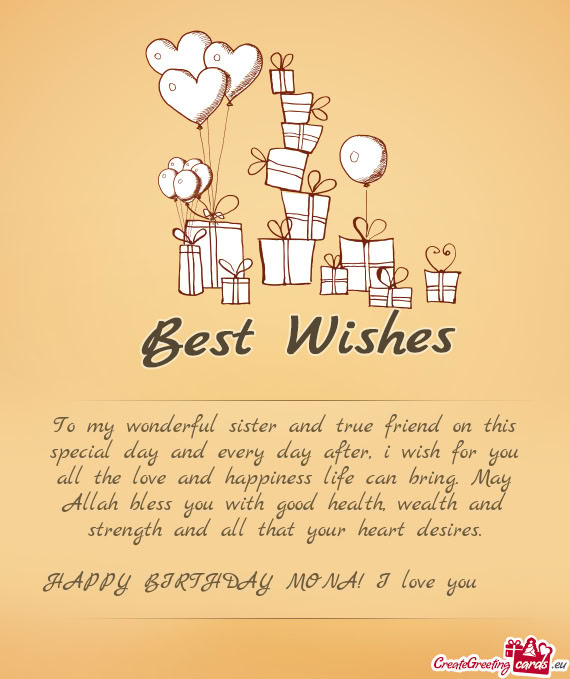 To my wonderful sister and true friend on this special day and every day after, i wish for you all t