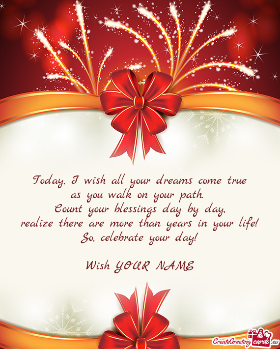 Today, I wish all your dreams come true  as you walk on