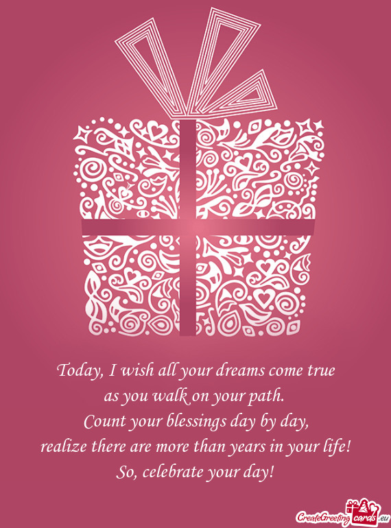 Today, I wish all your dreams come true  as you walk on