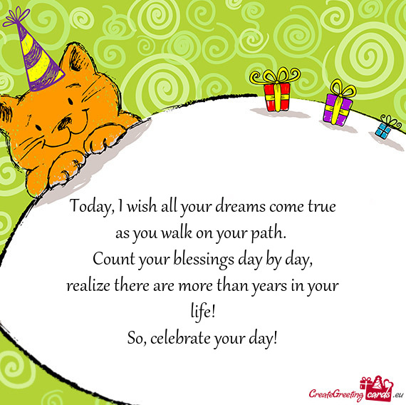 Today, I wish all your dreams come true  as you walk on