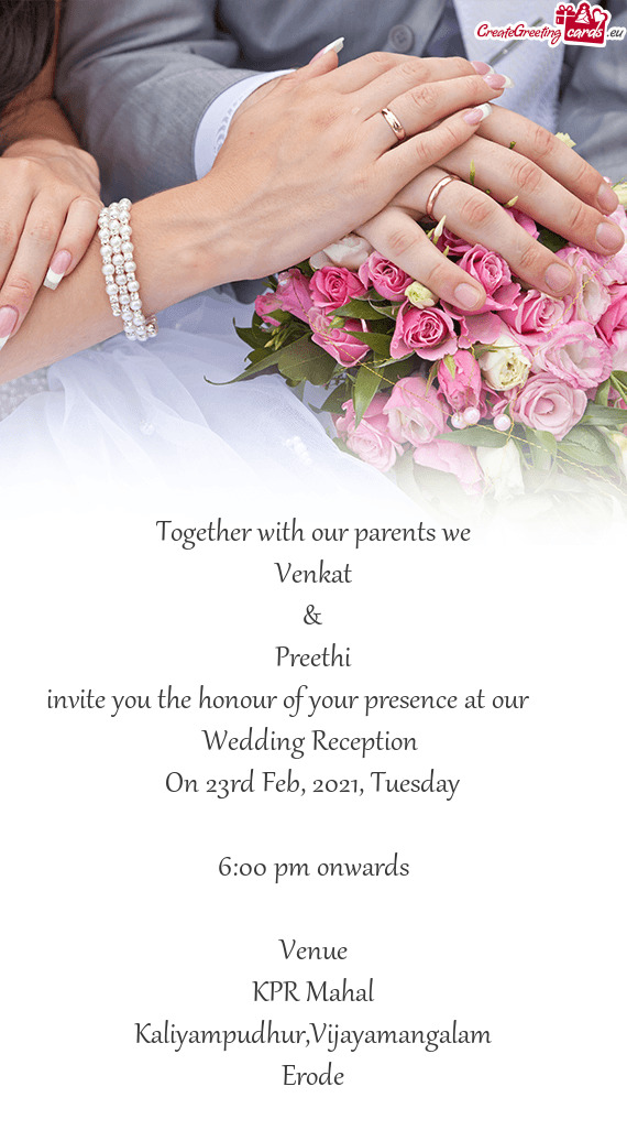 Together with our parents we
 Venkat
 &
 Preethi
 invite you the honour of your presence at our