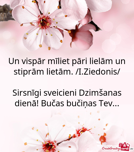 Un vispār mīliet pāri lielām un stiprām lietām. /I.Ziedonis/