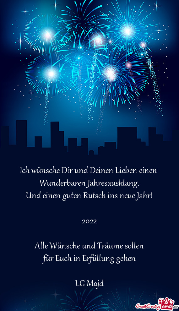 Und einen guten Rutsch ins neue Jahr!
 
 2022
 
 Alle Wünsche und Träume sollen
 für Euch in Er