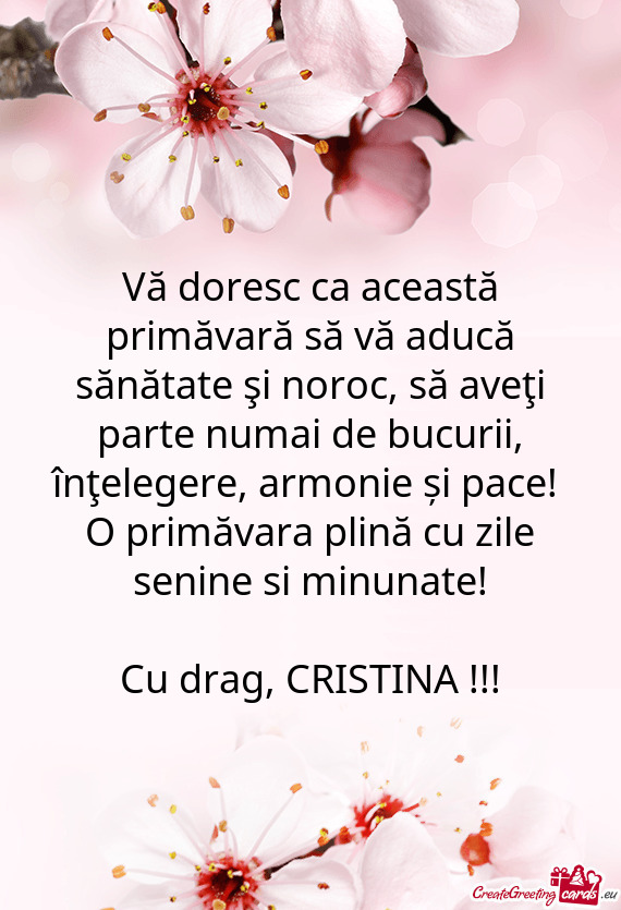 Vă doresc ca această primăvară să vă aducă sănătate şi noroc, să aveţi parte numai de bu