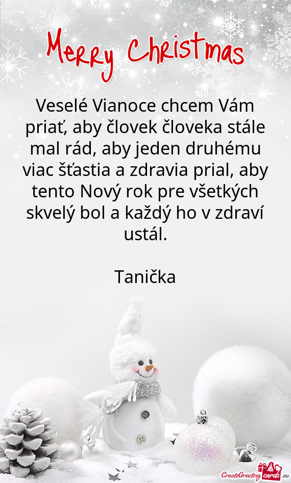 Veselé Vianoce chcem Vám priať, aby človek človeka stále mal rád, aby jeden druhému viac š