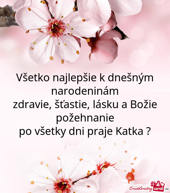 Všetko najlepšie k dnešným narodeninám
 zdravie