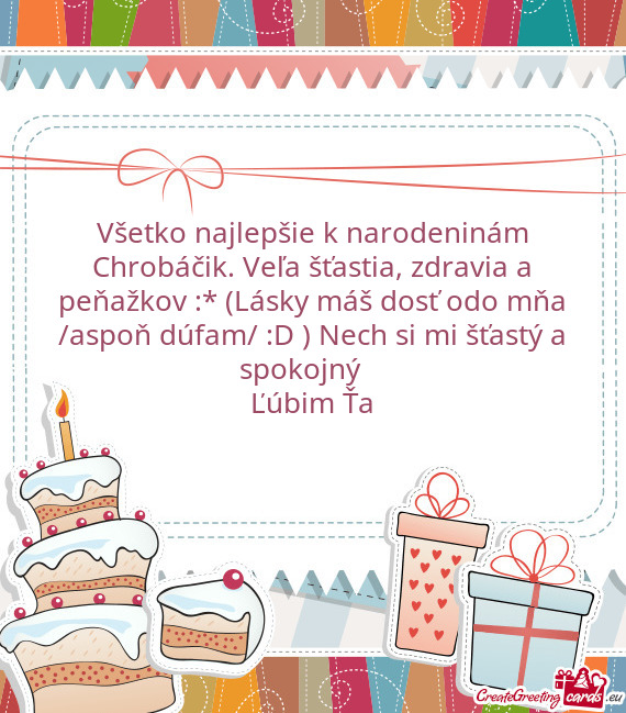 Všetko najlepšie k narodeninám Chrobáčik. Veľa šťastia, zdravia a peňažkov :* (Lásky má