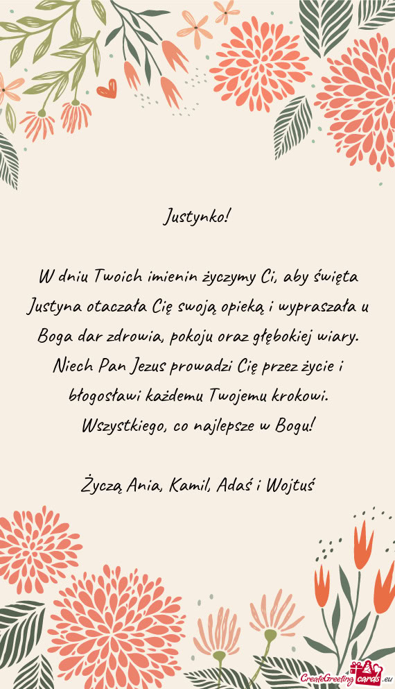 W dniu Twoich imienin życzymy Ci, aby święta Justyna otaczała Cię swoją opieką i wypraszała