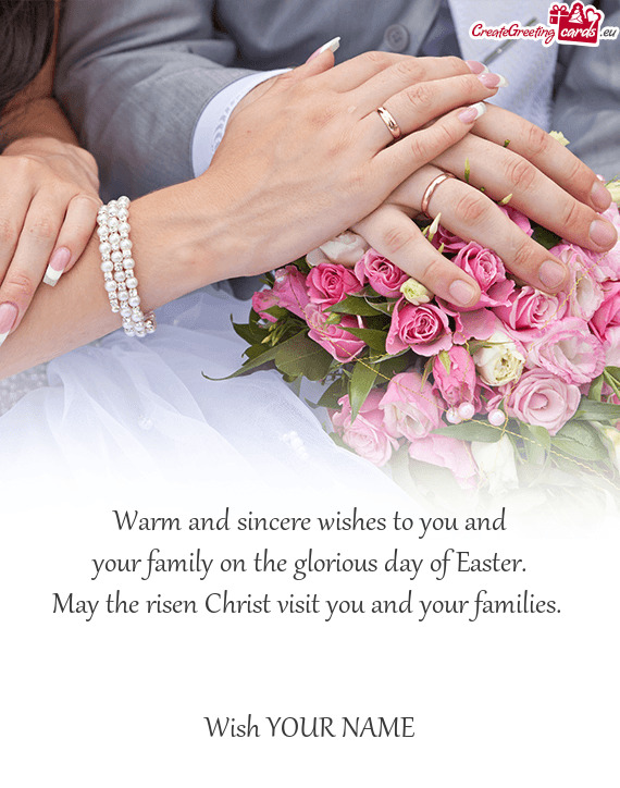 Warm and sincere wishes to you and
 your family on the glorious day of Easter