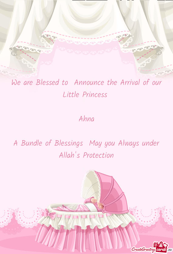 We are Blessed to Announce the Arrival of our Little Princess