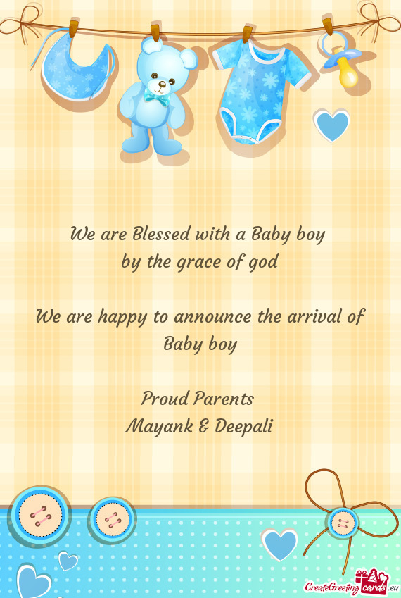 We are Blessed with a Baby boy 
 by the grace of god
 
 We are happy to announce the arrival of Baby