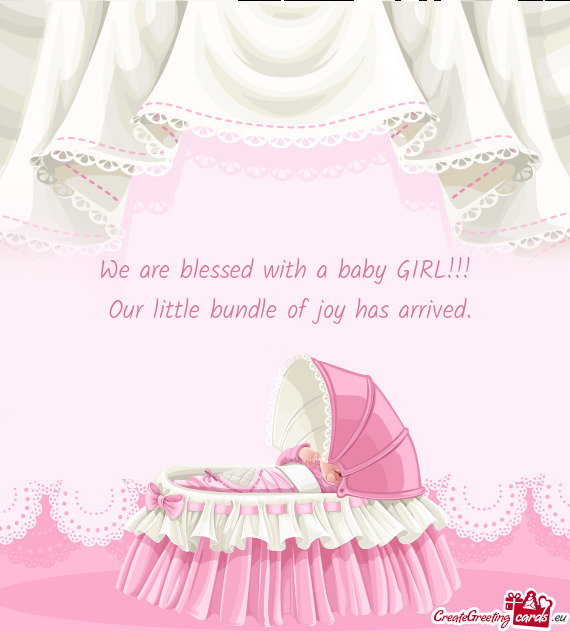 We are blessed with a baby GIRL!!! Our little bundle of joy has arrived