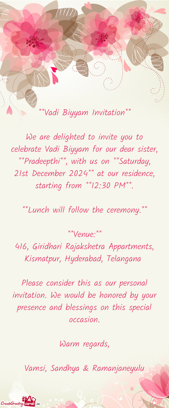 We are delighted to invite you to celebrate Vadi Biyyam for our dear sister, **Pradeepthi**, with us