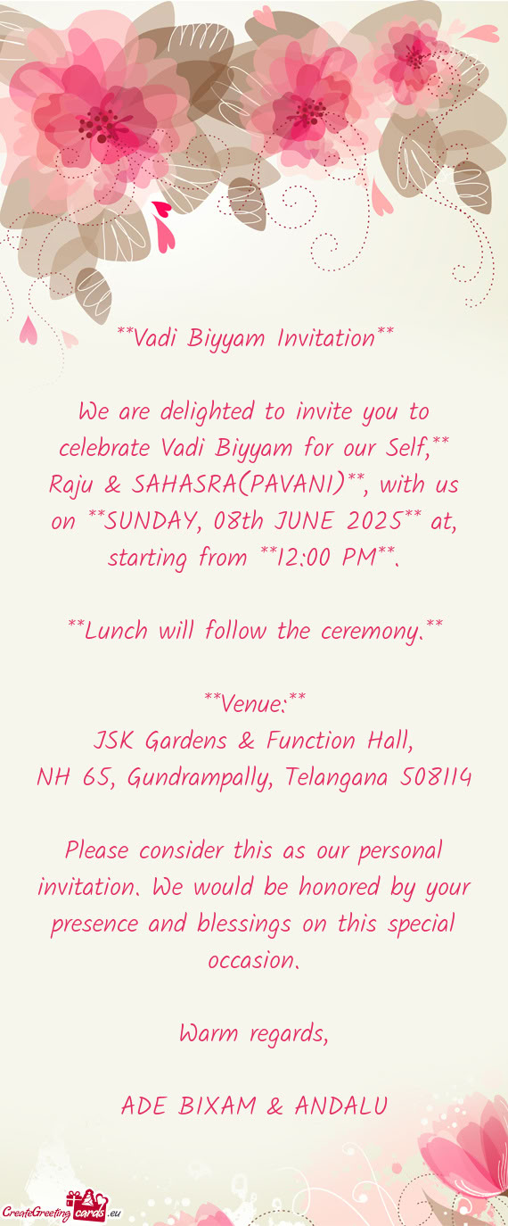 We are delighted to invite you to celebrate Vadi Biyyam for our Self,** Raju & SAHASRA(PAVANI)**, wi
