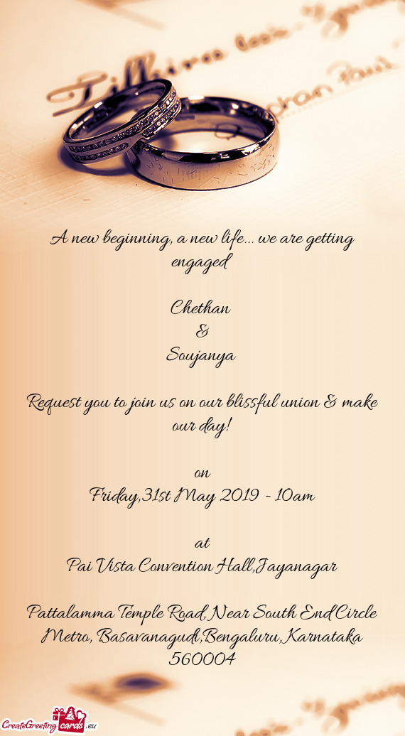 We are getting engaged
 
 Chethan 
 &
 Soujanya 
 
 Request you to join us on our blissful union &