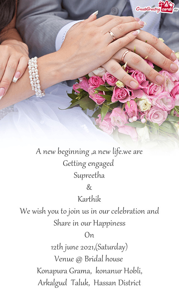 We are
 Getting engaged 
 Supreetha
 &
 Karthik
 We wish you to join us in our celebration and
 Shar