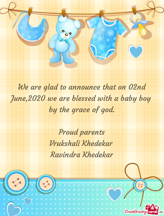 We are glad to announce that on 02nd June,2020 we are blessed with a baby boy