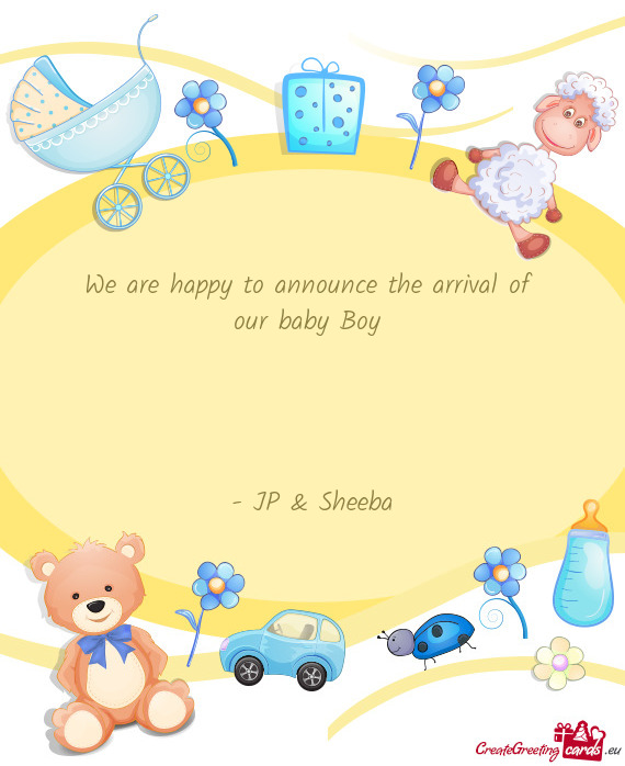 We are happy to announce the arrival of 
 our baby Boy 
 
 
 
 
 - JP & Sheeba