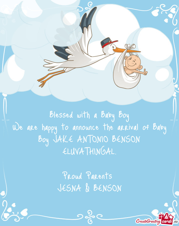 We are happy to announce the arrival of Baby Boy JAKE ANTONIO BENSON ELUVATHINGAL