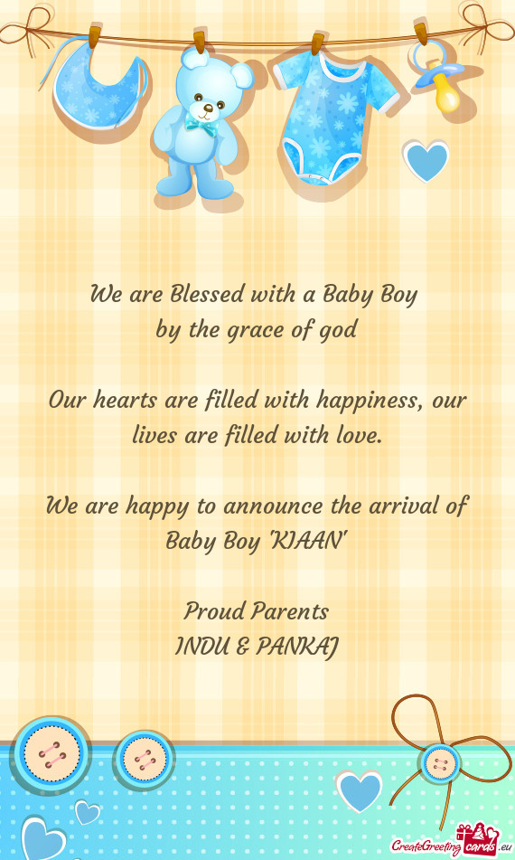 We are happy to announce the arrival of Baby Boy "KIAAN"
 
 Proud Parents
 INDU & PANKAJ