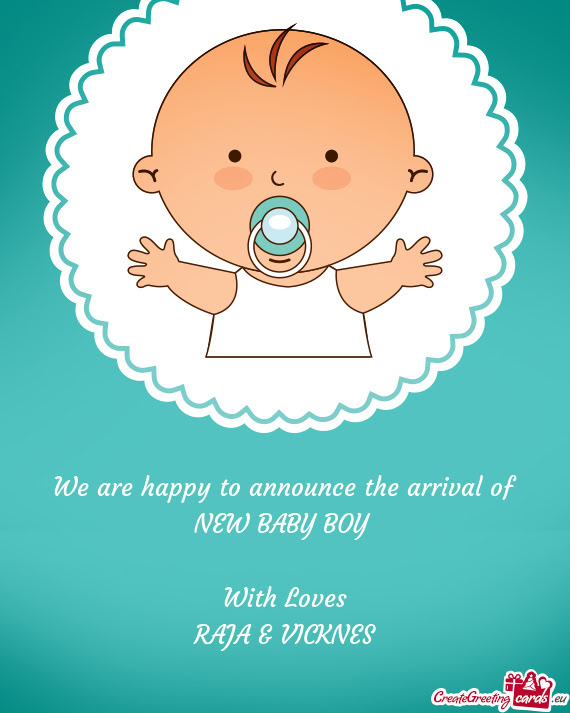 We are happy to announce the arrival of
 NEW BABY BOY 
 
 With Loves
 RAJA & VICKNES