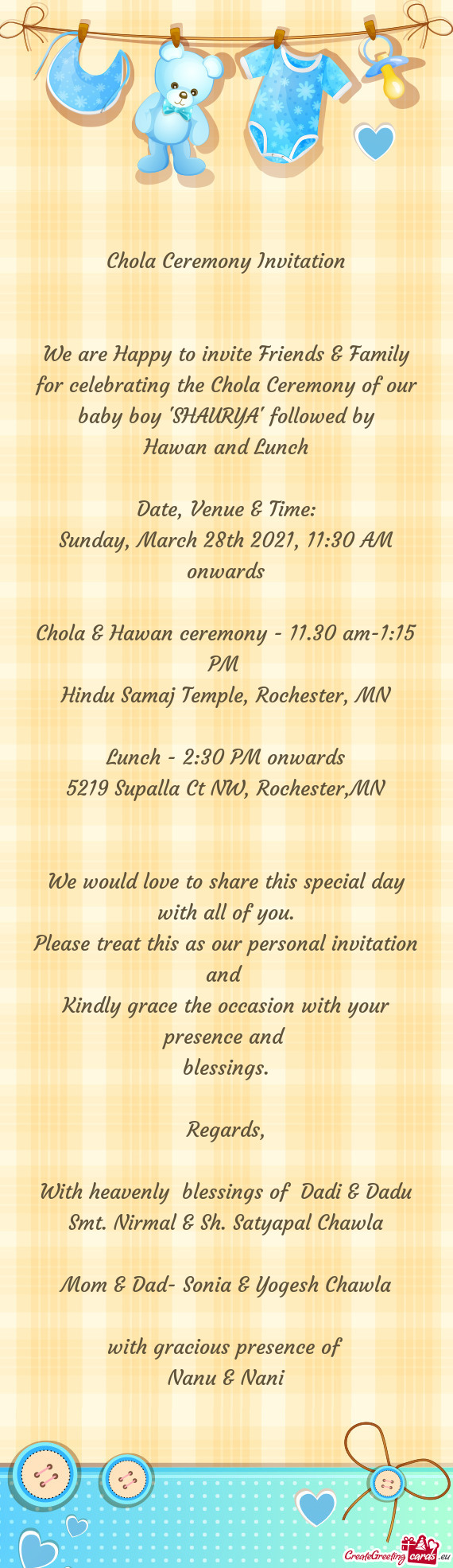 We are Happy to invite Friends & Family for celebrating the Chola Ceremony of our baby boy "SHAURYA"