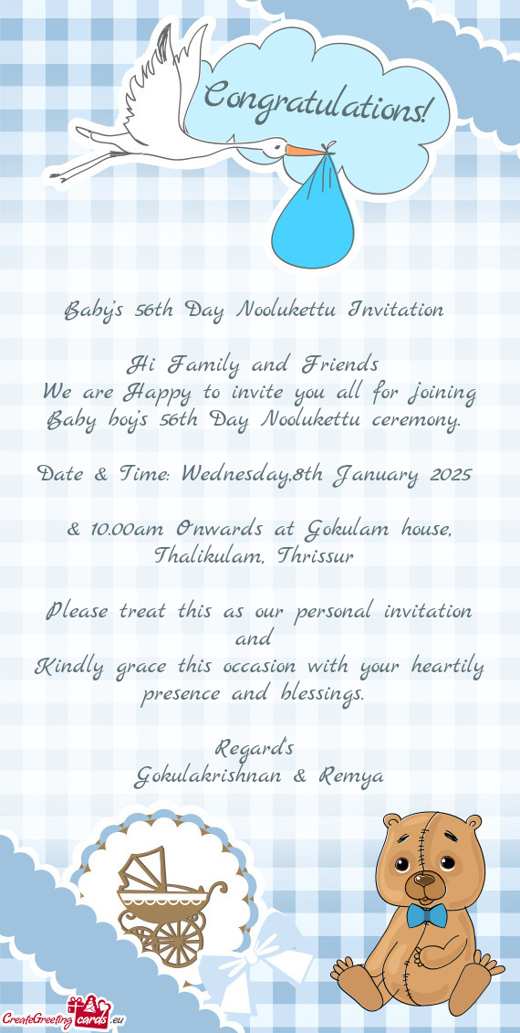 We are Happy to invite you all for joining Baby boy’s 56th Day Noolukettu ceremony. 