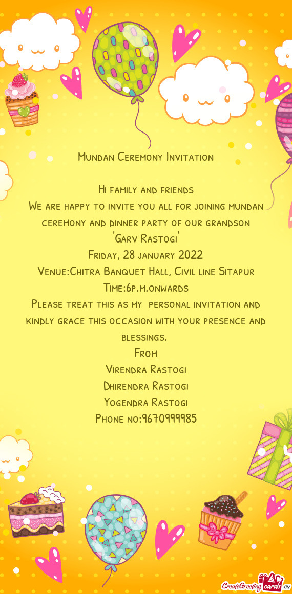 We are happy to invite you all for joining mundan ceremony and dinner party of our grandson