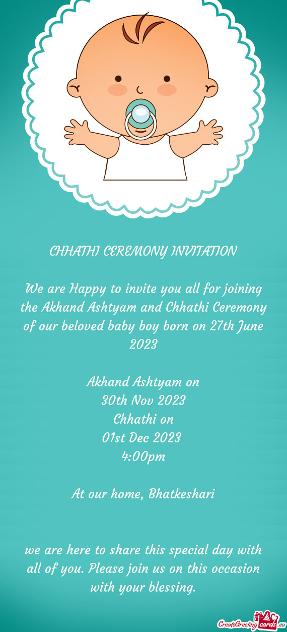 We are Happy to invite you all for joining the Akhand Ashtyam and Chhathi Ceremony of our beloved ba