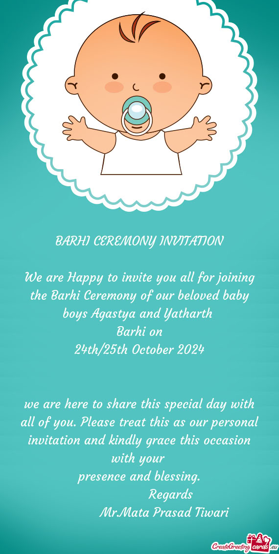 We are Happy to invite you all for joining the Barhi Ceremony of our beloved baby boys Agastya and Y