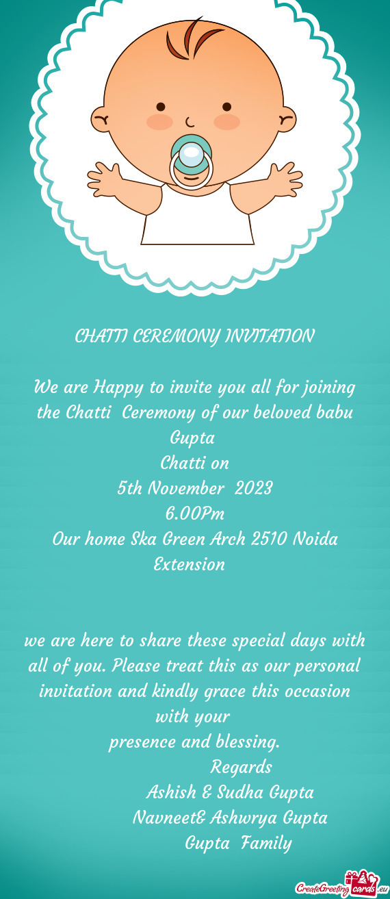 We are Happy to invite you all for joining the Chatti Ceremony of our beloved babu Gupta