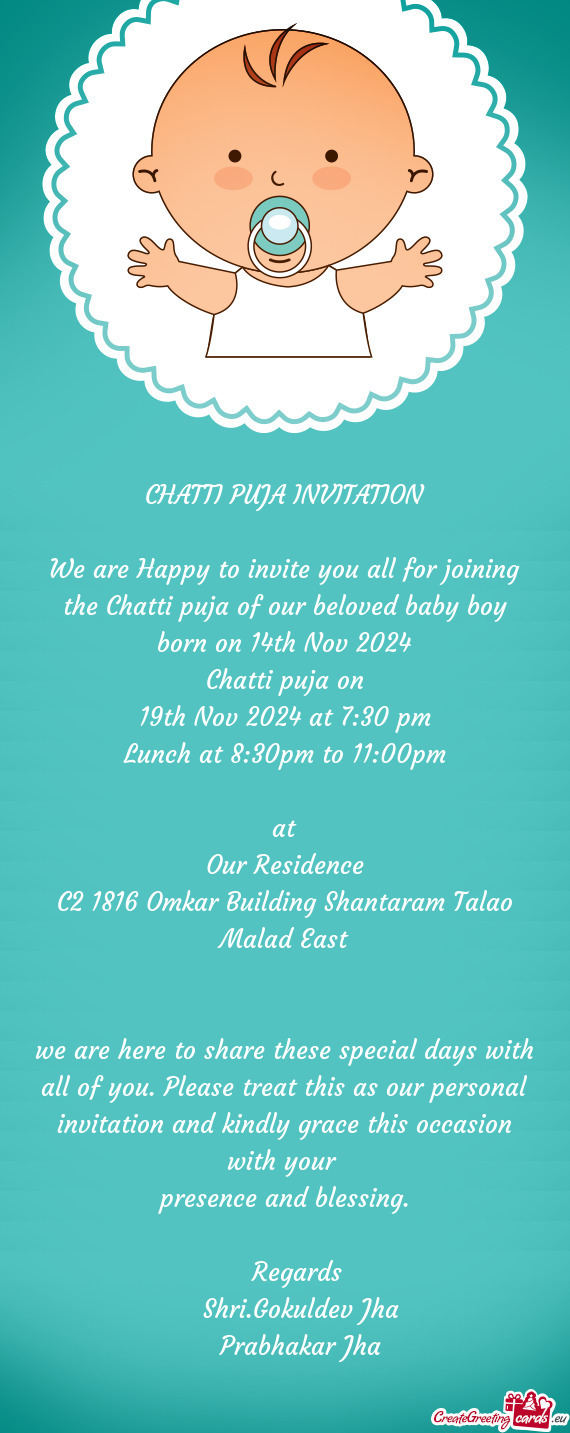 We are Happy to invite you all for joining the Chatti puja of our beloved baby boy born on 14th Nov