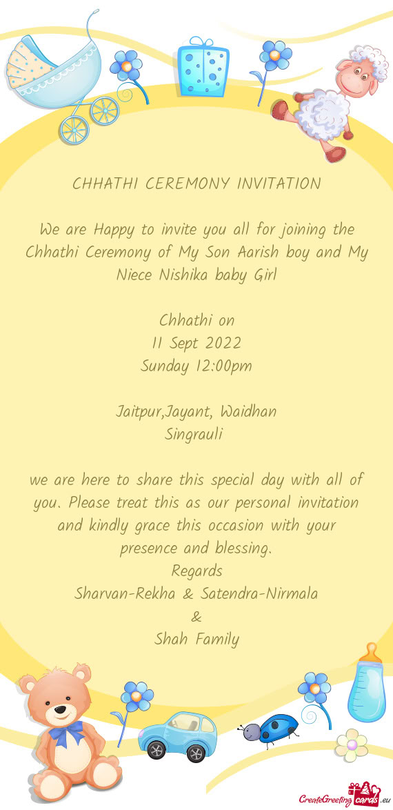 We are Happy to invite you all for joining the Chhathi Ceremony of My Son Aarish boy and My Niece Ni