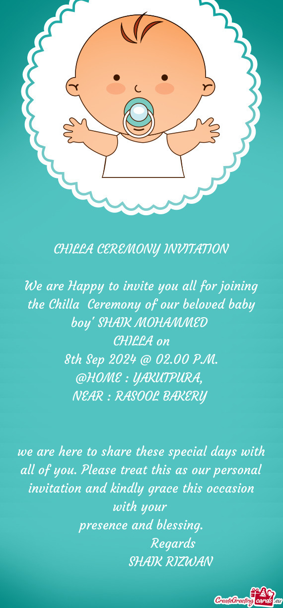 We are Happy to invite you all for joining the Chilla Ceremony of our beloved baby boy