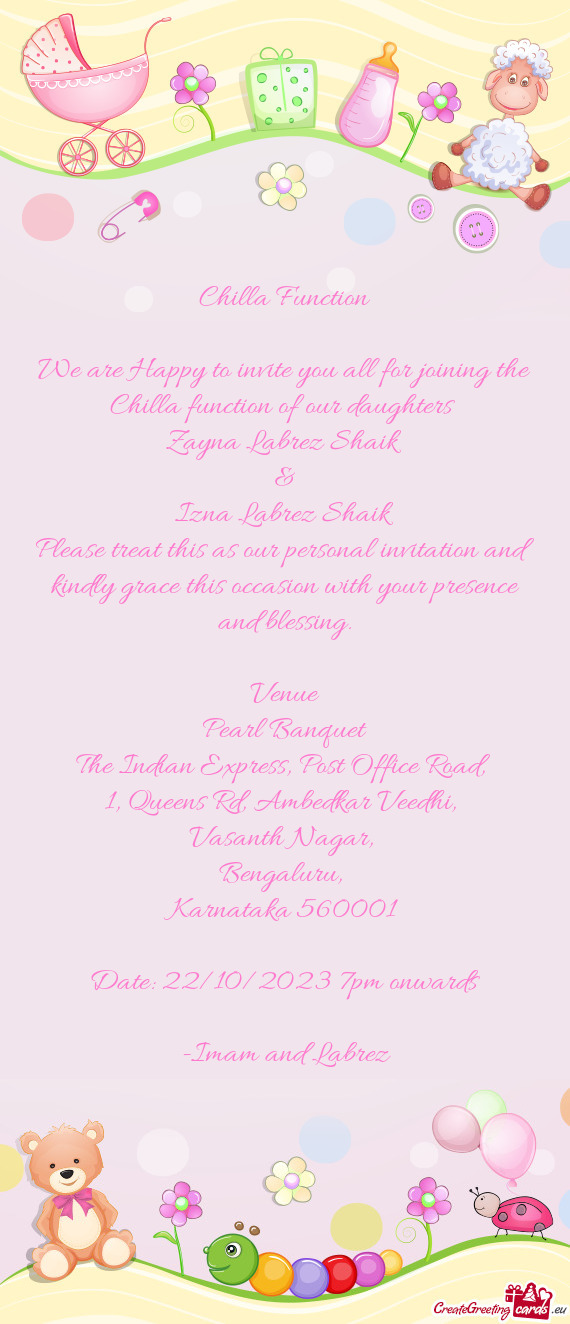 We are Happy to invite you all for joining the Chilla function of our daughters