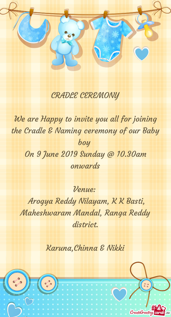 We are Happy to invite you all for joining the Cradle & Naming ceremony of our Baby boy