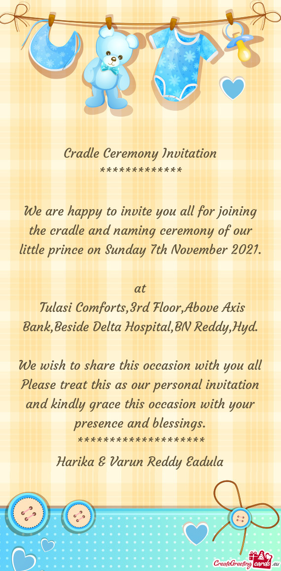 We are happy to invite you all for joining the cradle and naming ceremony of our little prince on Su