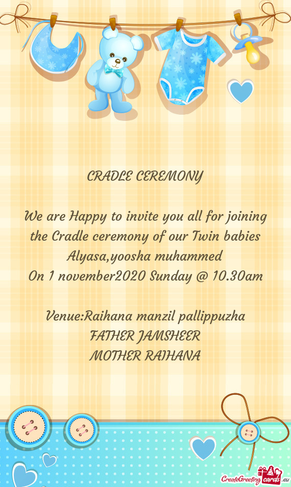 We are Happy to invite you all for joining the Cradle ceremony of our Twin babies Alyasa,yoosha muha