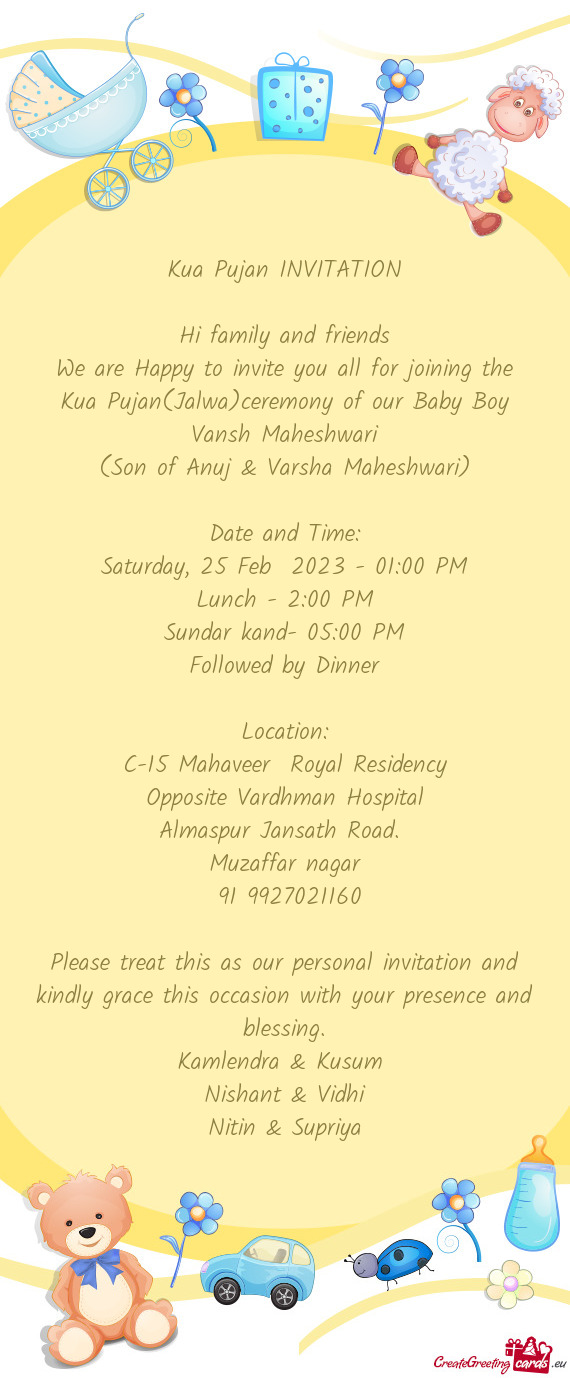 We are Happy to invite you all for joining the Kua Pujan(Jalwa)ceremony of our Baby Boy