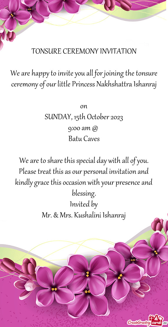 We are happy to invite you all for joining the tonsure ceremony of our little Princess Nakhshattra I