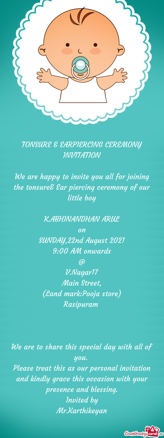 We are happy to invite you all for joining the tonsure& Ear piercing ceremony of our little boy