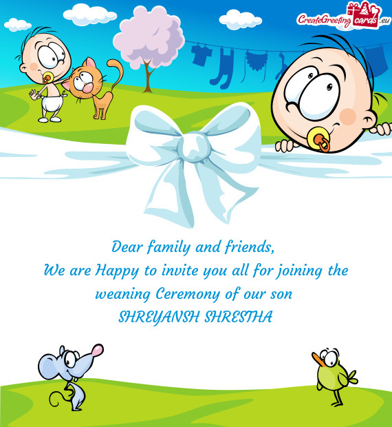 We are Happy to invite you all for joining the weaning Ceremony of our son