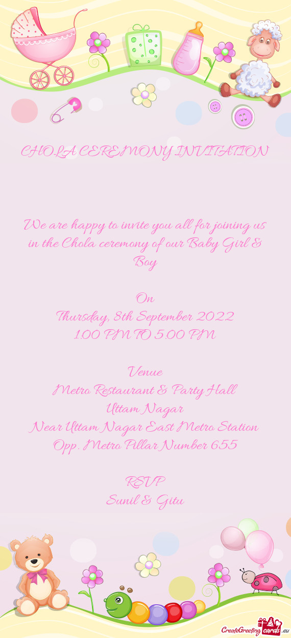 We are happy to invite you all for joining us in the Chola ceremony of our Baby Girl & Boy