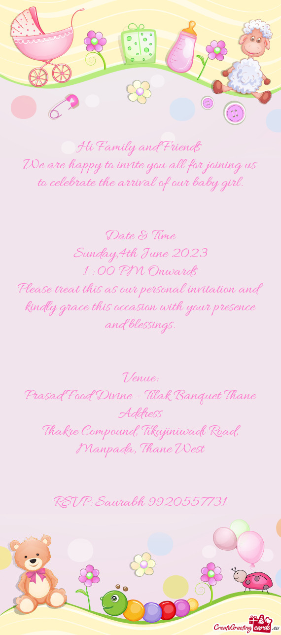 We are happy to invite you all for joining us to celebrate the arrival of our baby girl