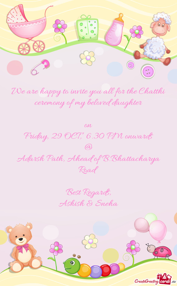 We are happy to invite you all for the Chatthi ceremony of my beloved daughter