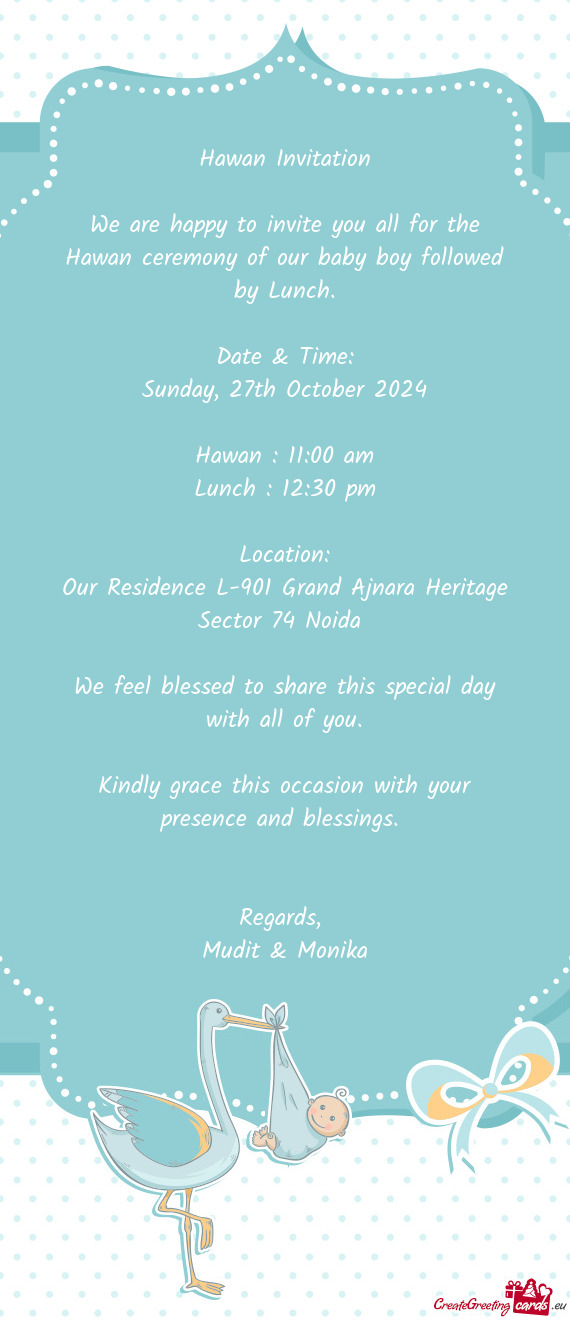 We are happy to invite you all for the Hawan ceremony of our baby boy followed by Lunch