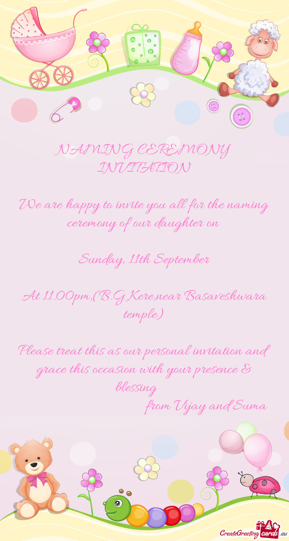 We are happy to invite you all for the naming ceremony of our daughter on