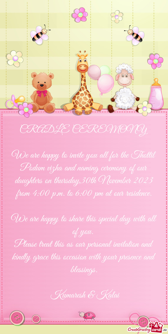 We are happy to invite you all for the Thottil Podum vizha and naming ceremony of our daughters on t