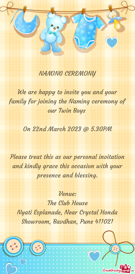 We are happy to invite you and your family for joining the Naming ceremony of our Twin Boys