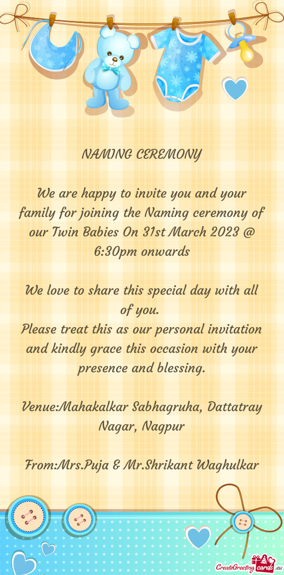 We are happy to invite you and your family for joining the Naming ceremony of our Twin Babies On 31s